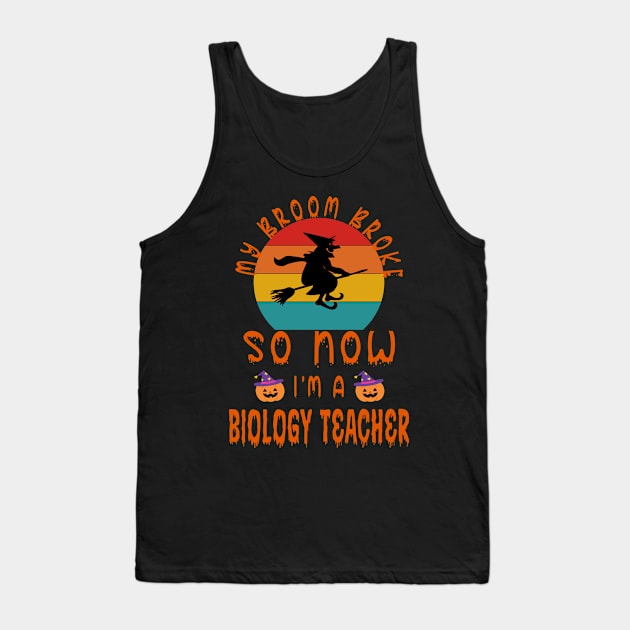 My Broom Broke So Now I'M A Biology Teacher - Biology Teacher halloween Gift Tank Top by Designerabhijit